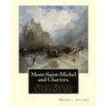 Mont-Saint-Michel and Chartres. By: Henry Adams: Mont Saint Michel and Chartres is a book written by the American historian and scholar Henry Adams (1