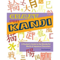 Crazy for Kanji: A Student's Guide to the Wonderful World of Japanese Characters
