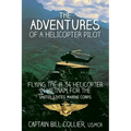 The Adventures of a Helicopter Pilot: Flying the H-34 helicopter in Vietnam for the United States Marine Corps