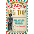 In the Shadow of the Big Top: The Life of Ringling's Unlikely Circus Savior
