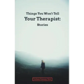 Things You Won't Tell Your Therapist: Stories