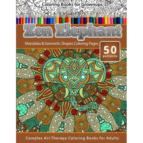 Coloring Books for Grownups Zen Elephant: Mandalas & Geometric Shapes Coloring Pages - Complex Art Therapy Coloring Pages for Adults