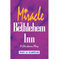 Miracle In The Bethlehem Inn: A Christmas Play
