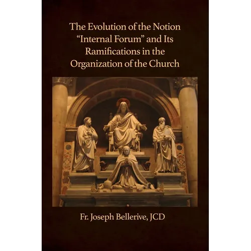 The Evolution of the Notion "Internal Forum" and Its Ramifications in the Organization of the Church