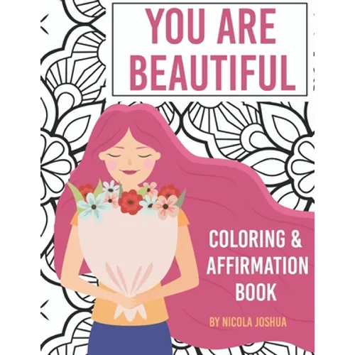 You Are Beautiful: Coloring & Affirmation Book: Relaxation, Encouragement, and Affirmations For Teen Girls: 48 Designs, Measures "8.5 x 11"