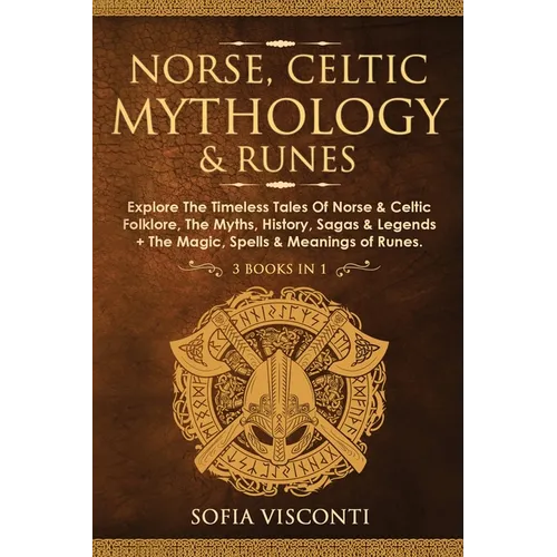 Norse, Celtic Mythology & Runes: Explore The Timeless Tales Of Norse & Celtic Folklore, The Myths, History, Sagas & Legends + The Magic, Spells & Mean