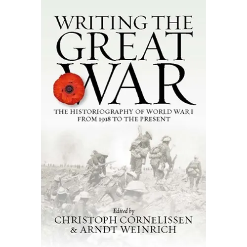 Writing the Great War: The Historiography of World War I from 1918 to the Present