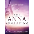 The Anna Anointing: Become a Woman of Boldness, Power and Strength