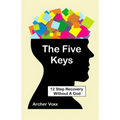 The Five Keys: 12 Step Recovery Without A God
