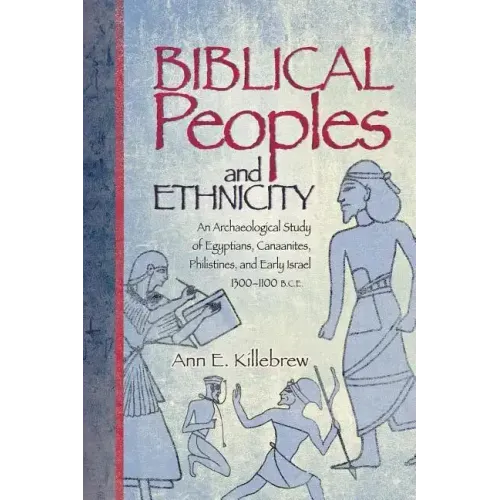 Biblical Peoples and Ethnicity: An Archaeological Study of Egyptians, Canaanites, Philistines, and Early Israel (ca. 1300-1100 B.C.E.)