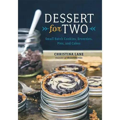 Dessert for Two: Small Batch Cookies, Brownies, Pies, and Cakes