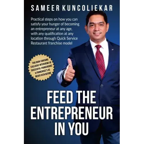 Feed the Entrepreneur in You: Practical Steps on How You Can Satisfy Your Hunger of Becoming an Entrepreneur Through Restaurant Franchise Model.