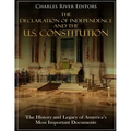The Declaration of Independence and the U.S. Constitution: The History and Legacy of America's Most Important Documents