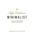 The High Maintenance Minimalist: A modern guide to downsizing, decluttering and creating the freedom to travel more