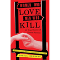 Women Who Love Men Who Kill: 35 True Stories of Prison Passion (Updated Edition)
