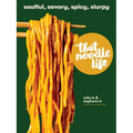 That Noodle Life: Soulful, Savory, Spicy, Slurpy