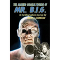 The Amazing Colossal Worlds Of Mr. B.I.G.: An Autobiographical Journey By Bert I. Gordon
