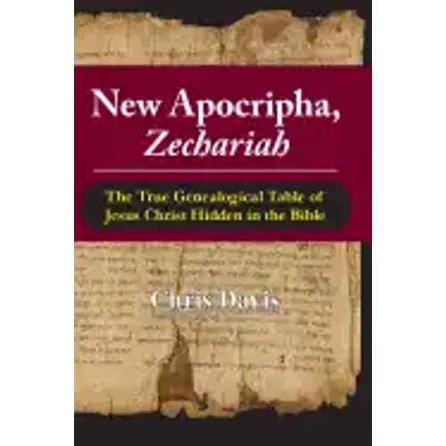New Apocripha, Zechariah: The True Genealogical Table of Jesus Christ Hidden in the Bible
