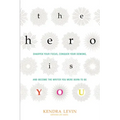 The Hero Is You: Sharpen Your Focus, Conquer Your Demons, and Become the Writer You Were Born to Be (How to Write a Book)