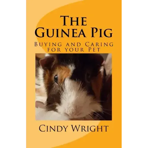 The Guinea Pig: Buying and Caring for your Pet