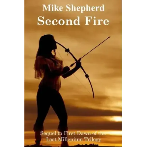 Second Fire: Sequel to First Dawn of the Lost Millenium Trilogy