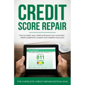 Credit Score Repair: How To Repair Your Credit And Boost Your Score Fast - Delete Judgments, Inquiries and Negative Accounts - The Complete