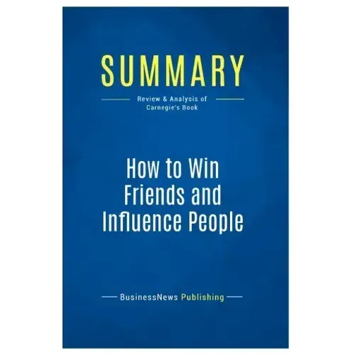 Summary: How to Win Friends and Influence People: Review and Analysis of Carnegie's Book