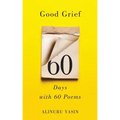 Good Grief: Sixty Days with Sixty Poems