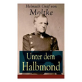 Unter dem Halbmond: Briefe über Zustände und Begebenheiten in der Türkei aus den Jahren 1835 bis 1839