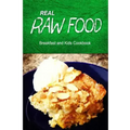Real Raw Food - Breakfast and Kids Cookbook: Raw diet cookbook for the raw lifestyle