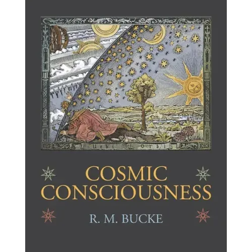 Cosmic Consciousness: A Study in the Evolution of the Human Mind