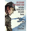 Of Course He Pushed Him and Other Sherlock Holmes Stories Volumes 1 & 2