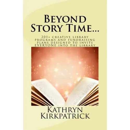 Beyond Story Time...: 201+ creative library programs and fundraising plans designed to invite EVERYONE into the library