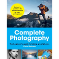 Complete Photography: The Beginner's Guide to Taking Great Photos
