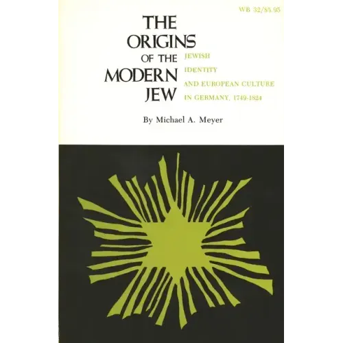 The Origins of the Modern Jew: Jewish Identity and European Culture in Germany, 1749-1824