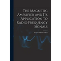 The Magnetic Amplifier and Its Application to Radio Frequency Signals