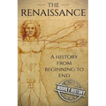 The Renaissance: A History From Beginning to End