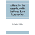 A manual of the cases decided in the United States Supreme Court: and cited in other cases in the same court, with the points of reference. From 2 Dal