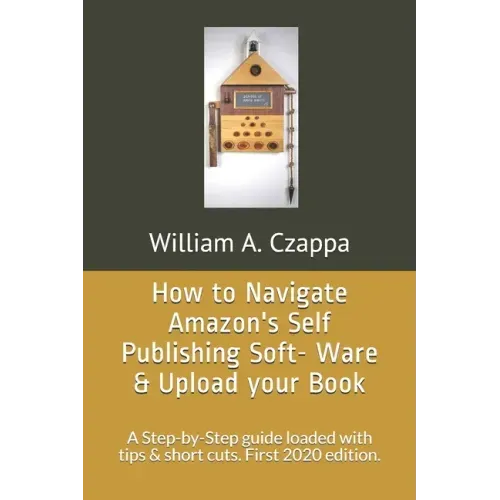 How to Navigate Amazons Self-Publishing Software & Upload your Book: A Step-by-Step guide loaded with valuable tips. First 2020 Edition.