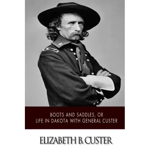 "Boots and Saddles," or Life in Dakota with General Custer