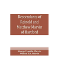 Descendants of Reinold and Matthew Marvin of Hartford, Ct., 1638 and 1635, sons of Edward Marvin, of Great Bentley, England