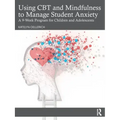 Using CBT and Mindfulness to Manage Student Anxiety: A 9-Week Program for Children and Adolescents