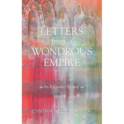 Letters from A Wondrous Empire: An Epistolary Memoir