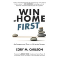 Win at Home First: An Inspirational Guide to Work-Life Balance