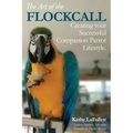 The Art of the Flockcall: Creating Your Successful Companion Parrot Lifestyle