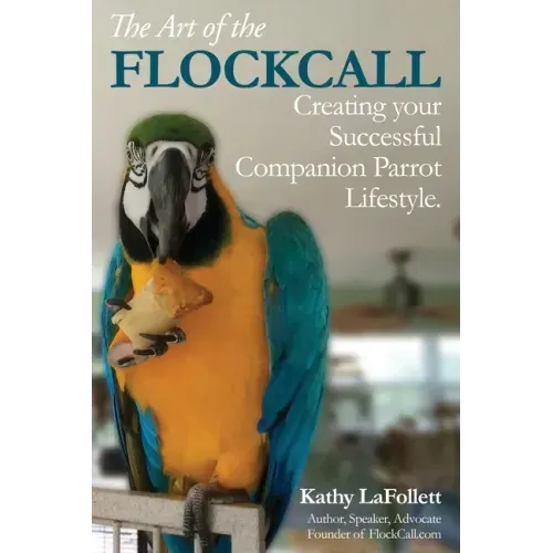 The Art of the Flockcall: Creating Your Successful Companion Parrot Lifestyle