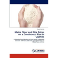 Maize Flour and Rice Prices on a Continuous Rise in Uganda