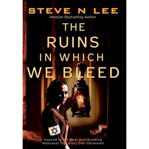 The Ruins in Which We Bleed: Inspired by the Most Heartbreaking Holocaust True Story Ever Uncovered