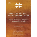 Breaking The Spell Of Disenchantment: Mystery, Meaning, And Metaphysics In The Work Of C. G. Jung [ZLS Edition]