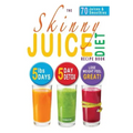 The Skinny Juice Diet Recipe Book: 5lbs, 5 Days. the Ultimate Kick-Start Diet and Detox Plan to Lose Weight & Feel Great!